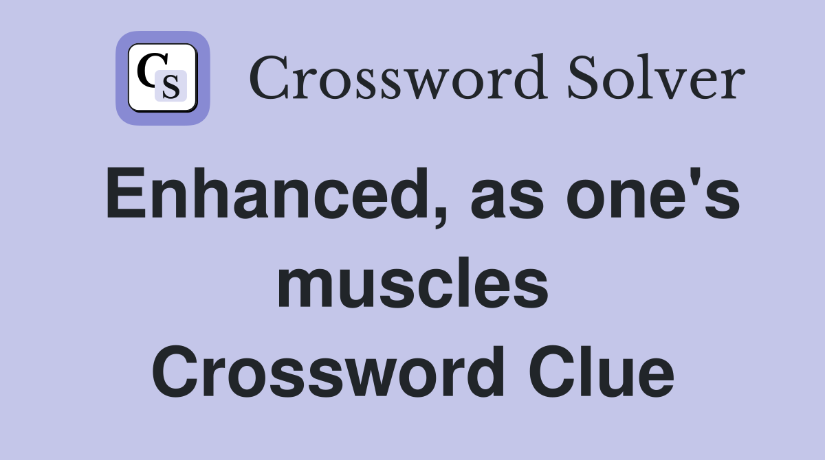 Enhanced, as one's muscles Crossword Clue Answers Crossword Solver